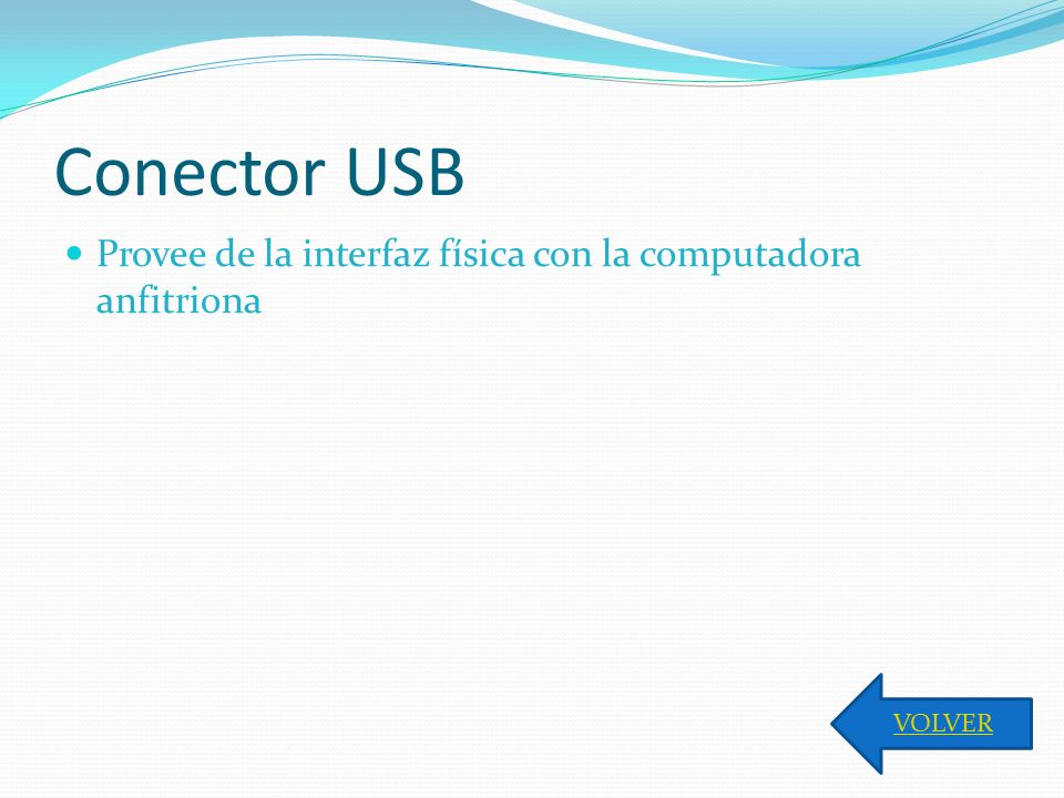 Conector USB Provee de la interfaz física con la computadora anfitriona VOLVER