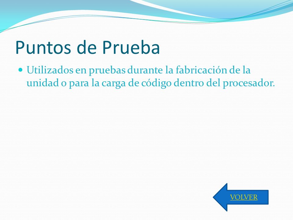 Puntos de Prueba Utilizados en pruebas durante la fabricación de la unidad o para la carga de código dentro del procesador.