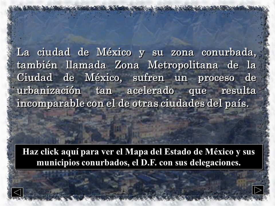 La ciudad de México y su zona conurbada, también llamada Zona Metropolitana de la Ciudad de México, sufren un proceso de urbanización tan acelerado que resulta incomparable con el de otras ciudades del país.