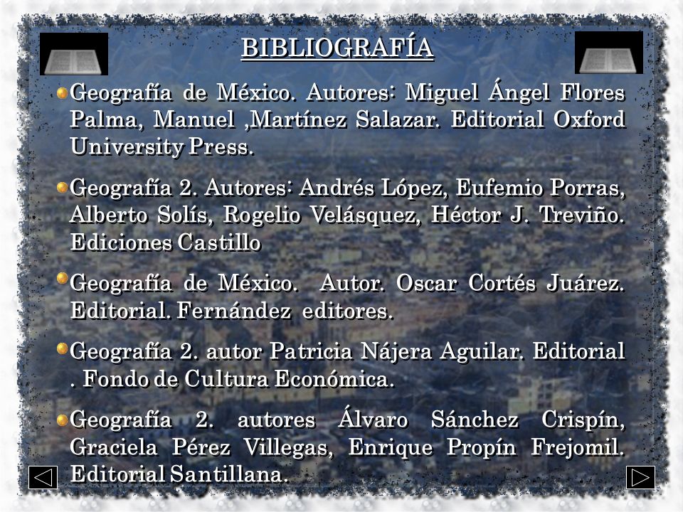 BIBLIOGRAFÍA Geografía de México. Autores: Miguel Ángel Flores Palma, Manuel ,Martínez Salazar. Editorial Oxford University Press.