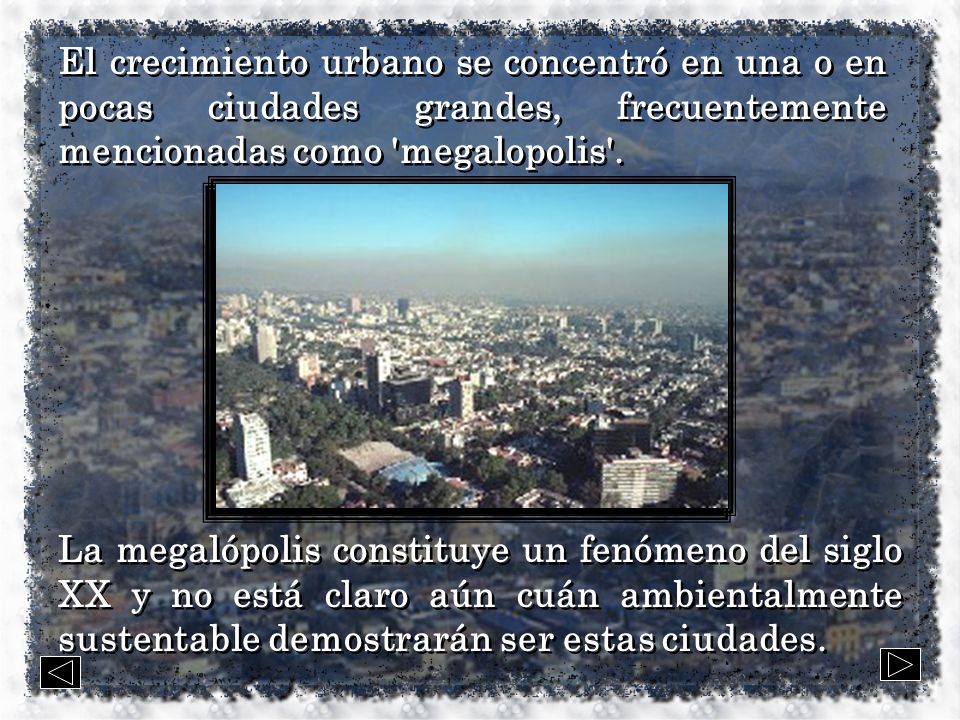 El crecimiento urbano se concentró en una o en pocas ciudades grandes, frecuentemente mencionadas como megalopolis .