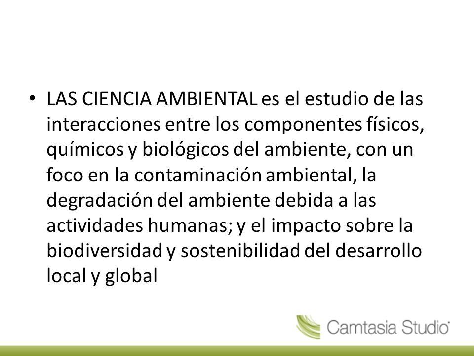 LAS CIENCIA AMBIENTAL es el estudio de las interacciones entre los componentes físicos, químicos y biológicos del ambiente, con un foco en la contaminación ambiental, la degradación del ambiente debida a las actividades humanas; y el impacto sobre la biodiversidad y sostenibilidad del desarrollo local y global