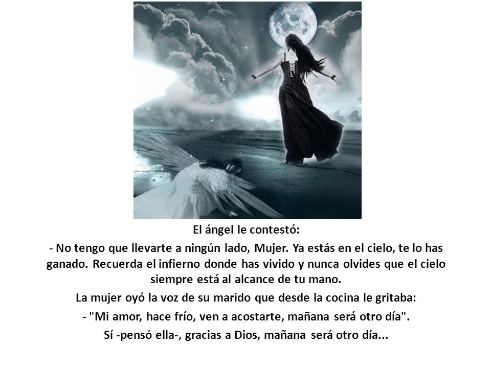 El ángel le contestó: - No tengo que llevarte a ningún lado, Mujer