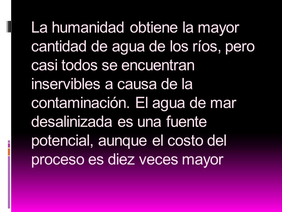 La humanidad obtiene la mayor cantidad de agua de los ríos, pero casi todos se encuentran inservibles a causa de la contaminación.