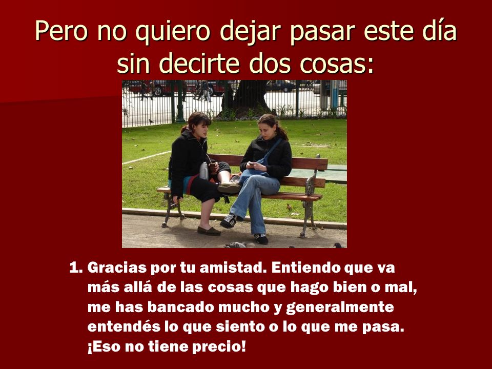 Pero no quiero dejar pasar este día sin decirte dos cosas: