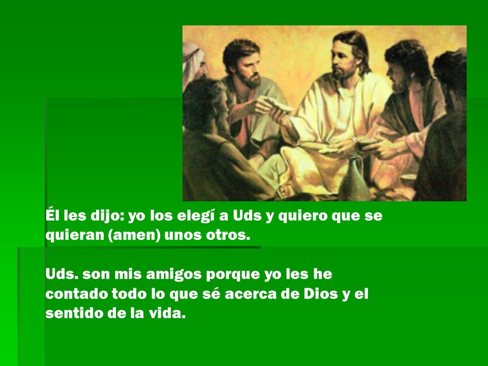 Él les dijo: yo los elegí a Uds y quiero que se quieran (amen) unos otros.
