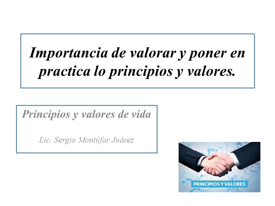 Importancia de valorar y poner en practica lo principios y valores.