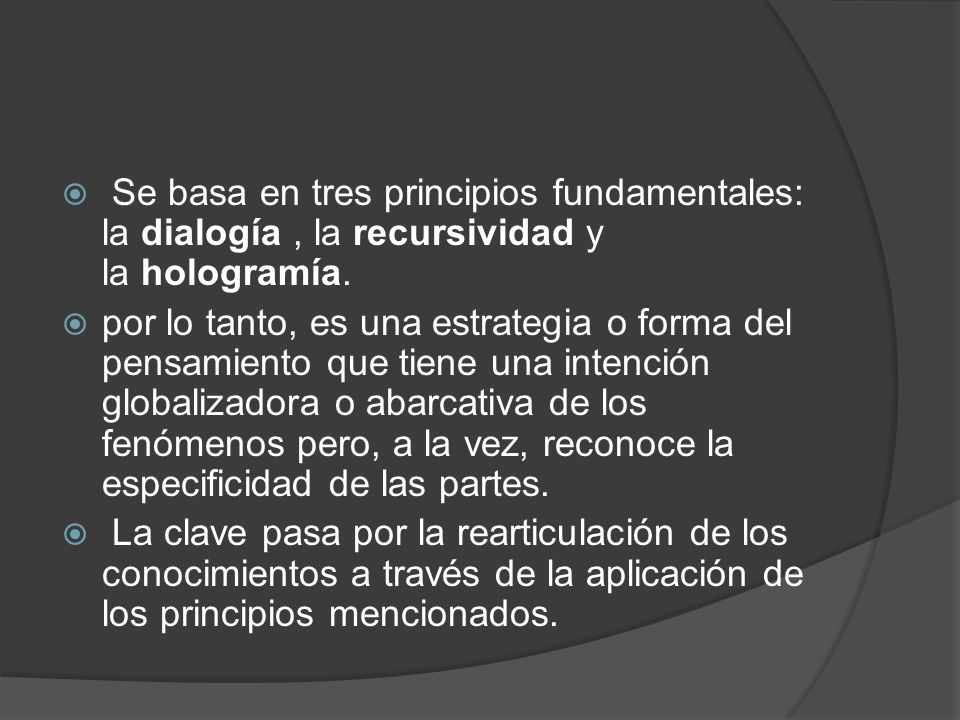 Se basa en tres principios fundamentales: la dialogía , la recursividad y la hologramía.