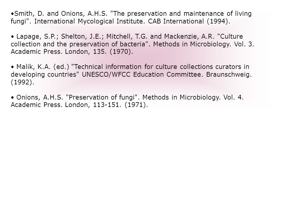 Smith, D. and Onions, A.H.S. The preservation and maintenance of living fungi . International Mycological Institute. CAB International (1994).