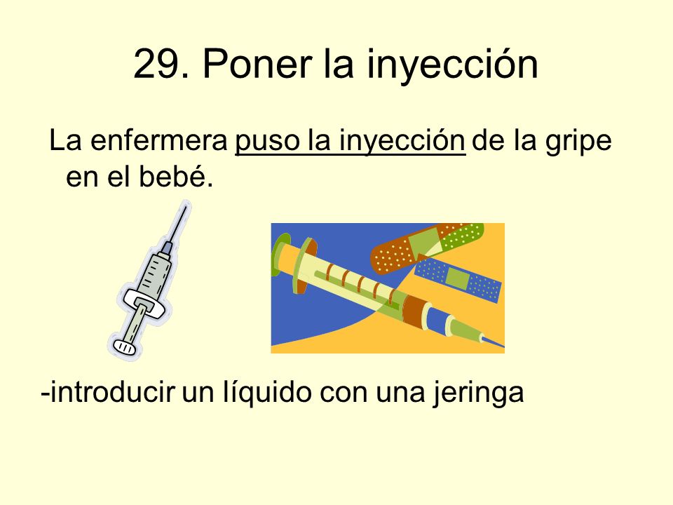29. Poner la inyección La enfermera puso la inyección de la gripe en el bebé.