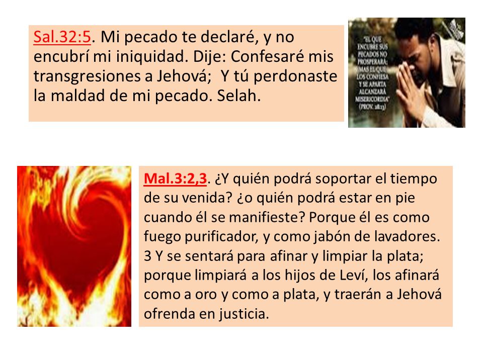 Sal. 32:5. Mi pecado te declaré, y no encubrí mi iniquidad