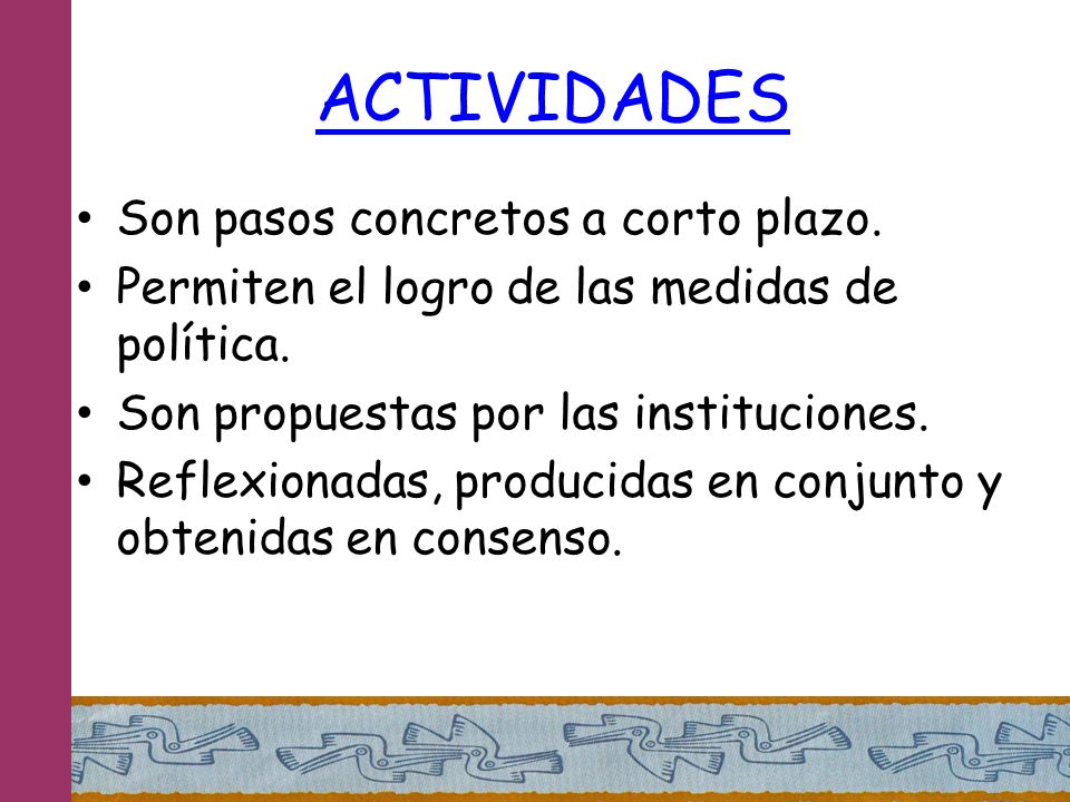 ACTIVIDADES Son pasos concretos a corto plazo.