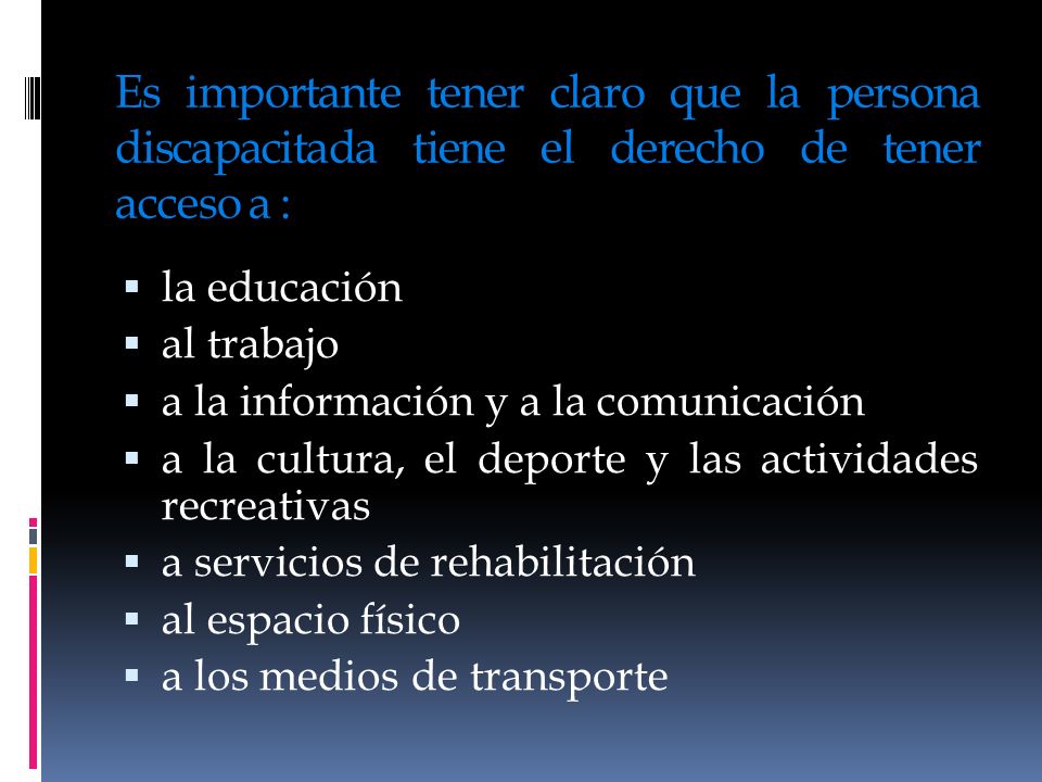 Es importante tener claro que la persona discapacitada tiene el derecho de tener acceso a :