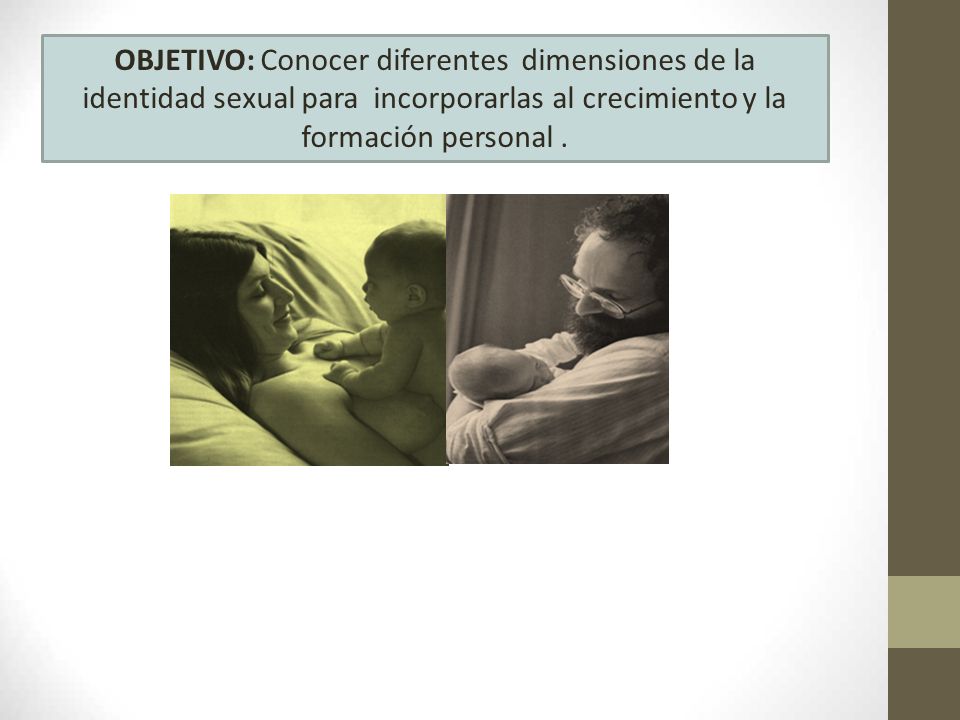 OBJETIVO: Conocer diferentes dimensiones de la identidad sexual para incorporarlas al crecimiento y la formación personal .