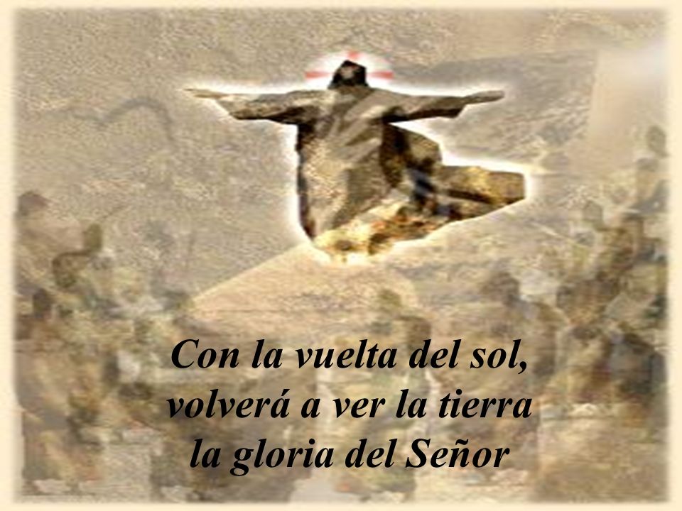 Con la vuelta del sol, volverá a ver la tierra la gloria del Señor