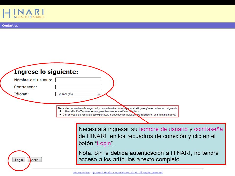 Logging into HINARI 2 Necesitará ingresar su nombre de usuario y contraseña de HINARI en los recuadros de conexión y clic en el botón Login .