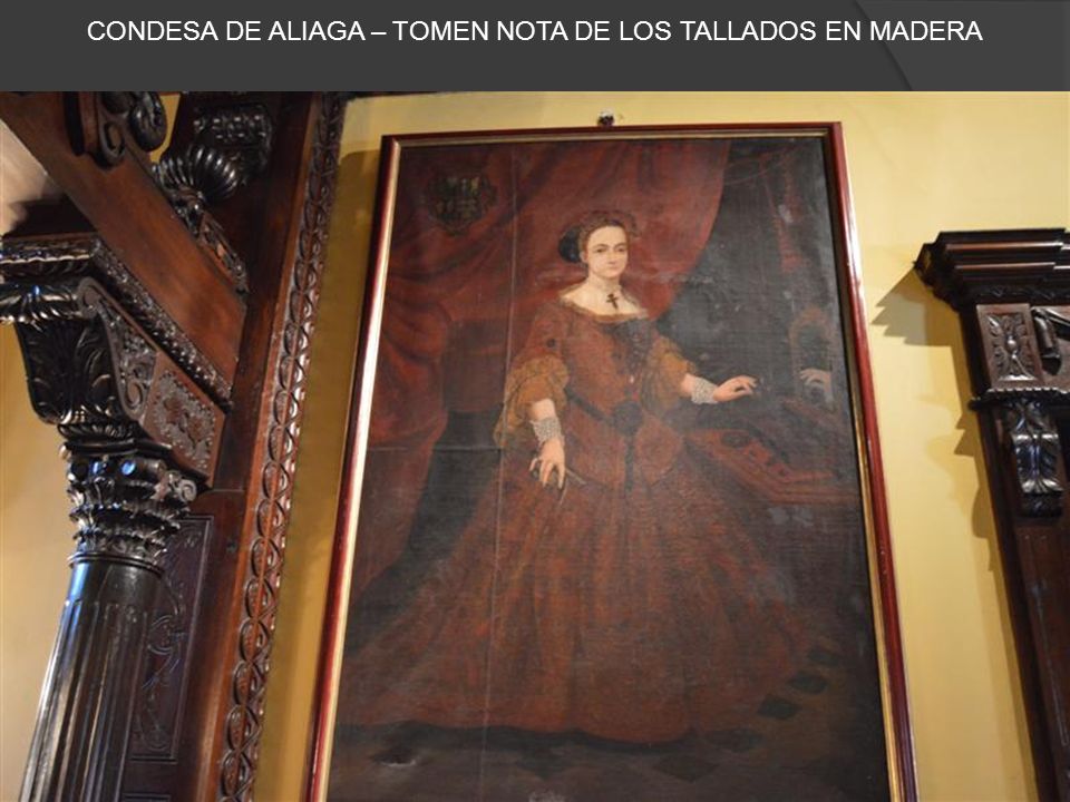 CONDESA DE ALIAGA – TOMEN NOTA DE LOS TALLADOS EN MADERA