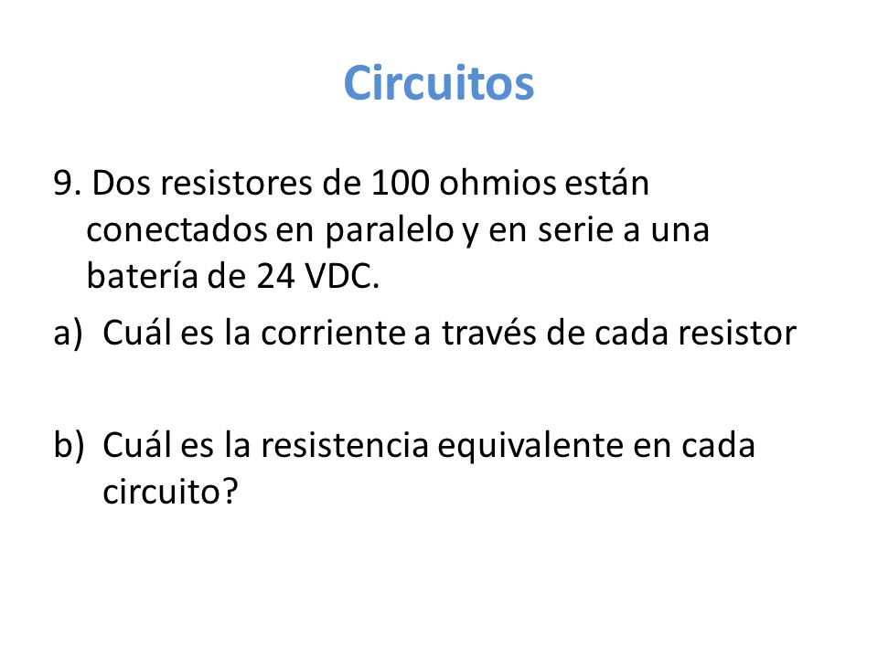 Circuitos 9. Dos resistores de 100 ohmios están conectados en paralelo y en serie a una batería de 24 VDC.