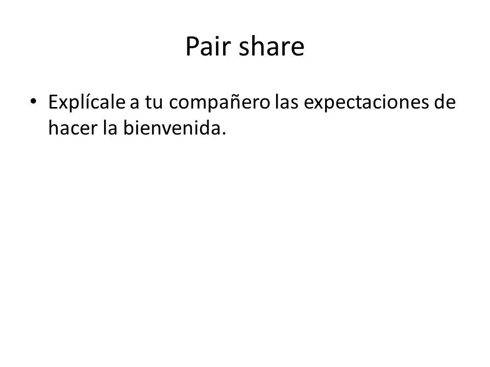 Pair share Explícale a tu compañero las expectaciones de hacer la bienvenida.