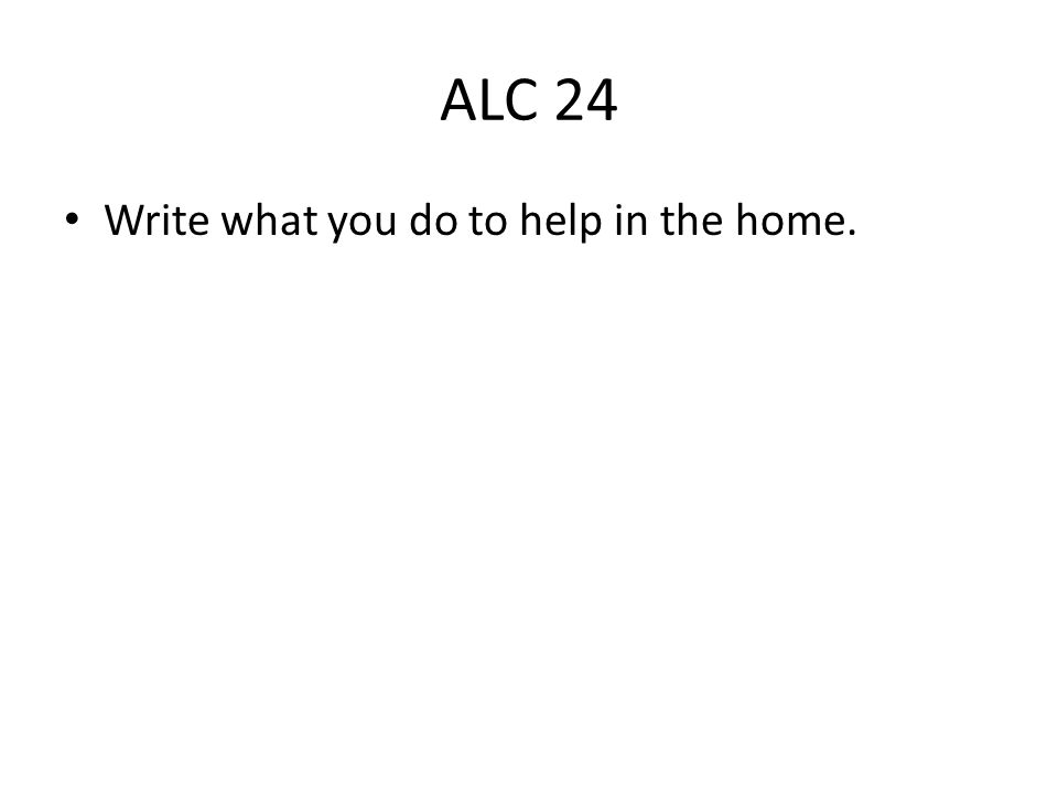 ALC 24 Write what you do to help in the home.