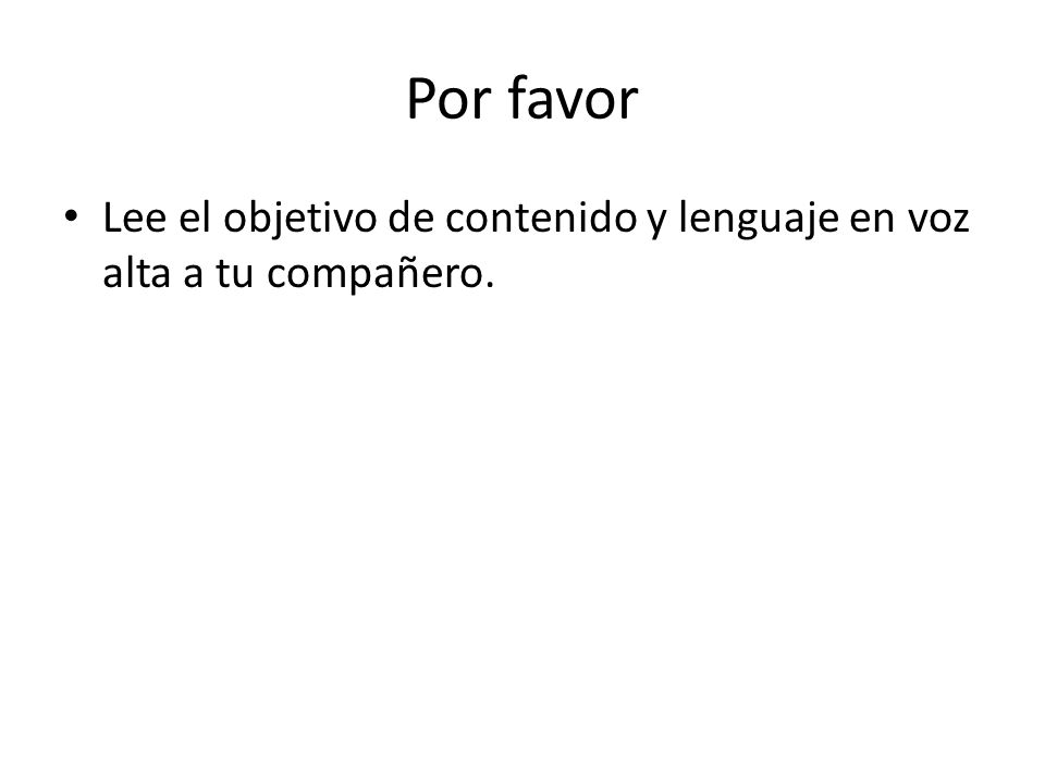 Por favor Lee el objetivo de contenido y lenguaje en voz alta a tu compañero.