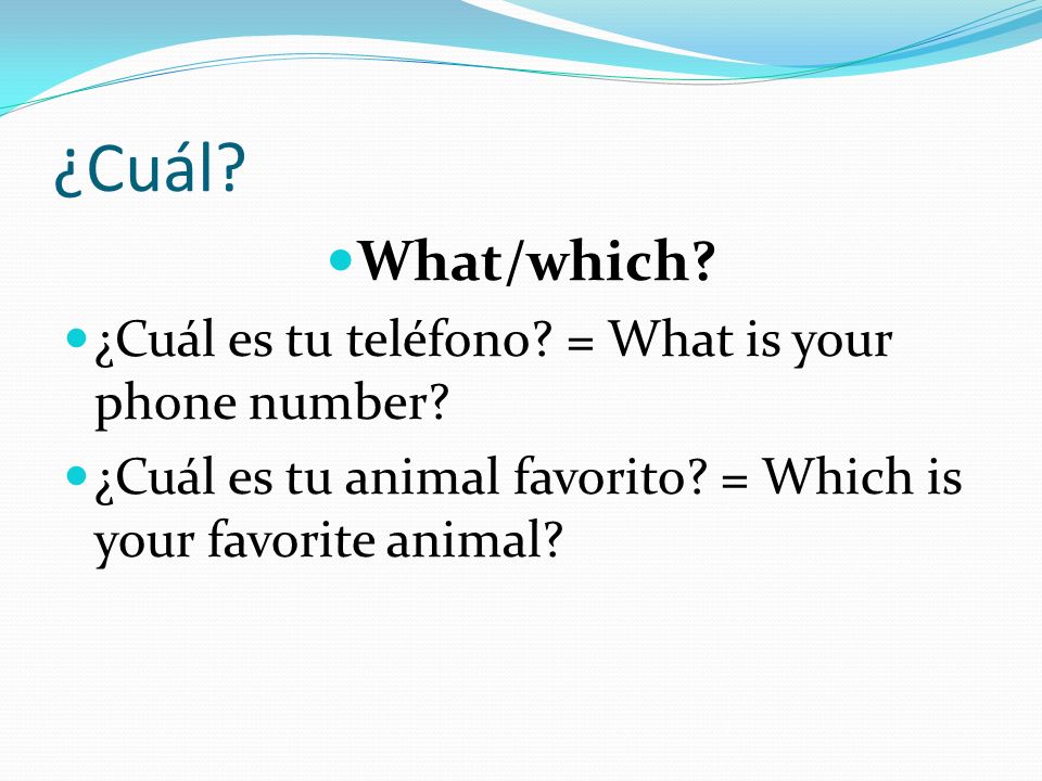 ¿Cuál What/which ¿Cuál es tu teléfono = What is your phone number