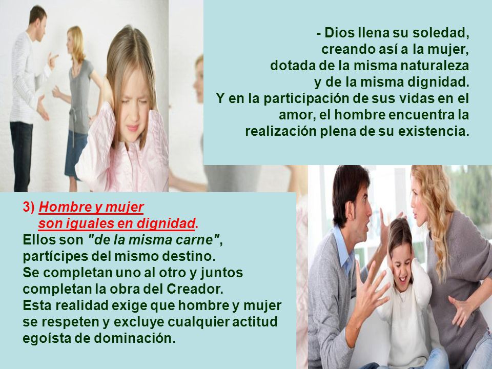 - Dios llena su soledad, creando así a la mujer, dotada de la misma naturaleza. y de la misma dignidad.
