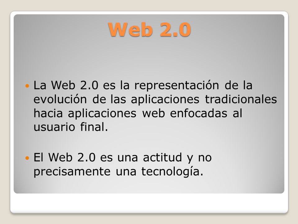 Web 2.0 La Web 2.0 es la representación de la evolución de las aplicaciones tradicionales hacia aplicaciones web enfocadas al usuario final.