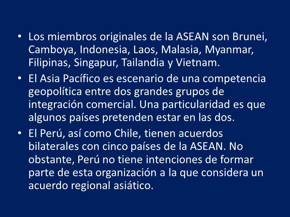 Los miembros originales de la ASEAN son Brunei, Camboya, Indonesia, Laos, Malasia, Myanmar, Filipinas, Singapur, Tailandia y Vietnam.
