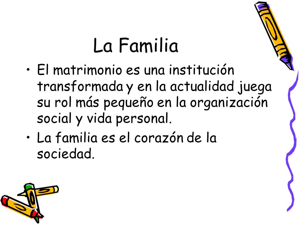 La Familia El matrimonio es una institución transformada y en la actualidad juega su rol más pequeño en la organización social y vida personal.