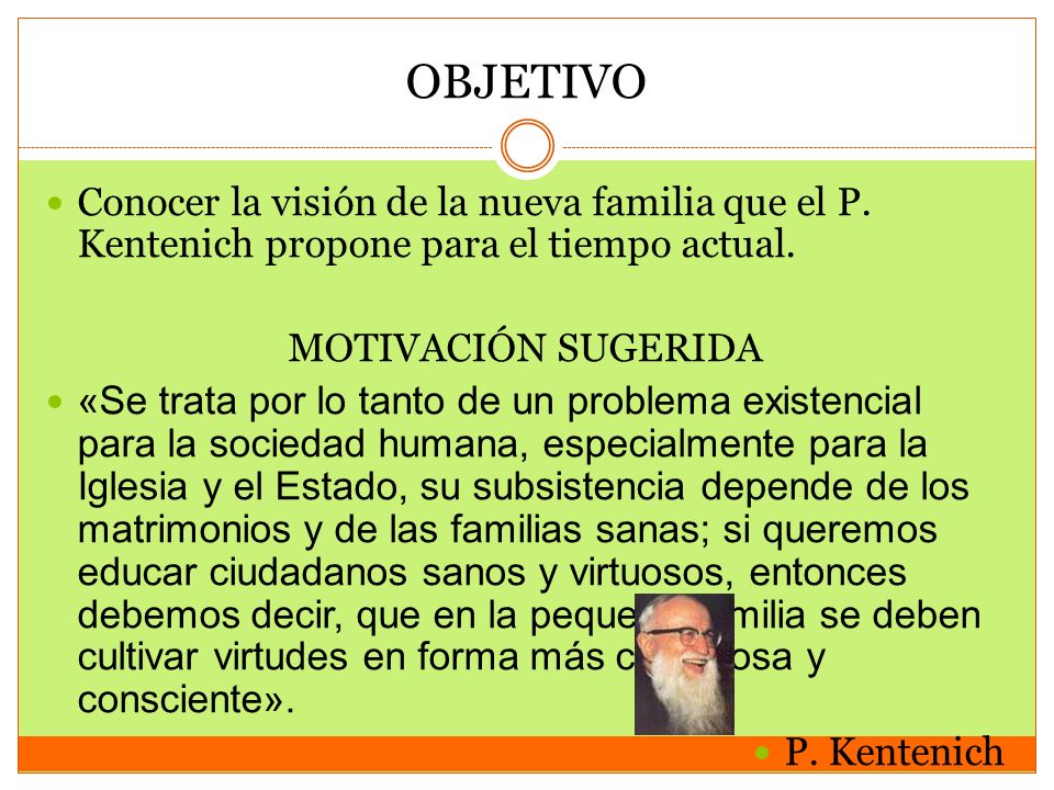 OBJETIVO Conocer la visión de la nueva familia que el P. Kentenich propone para el tiempo actual. MOTIVACIÓN SUGERIDA.