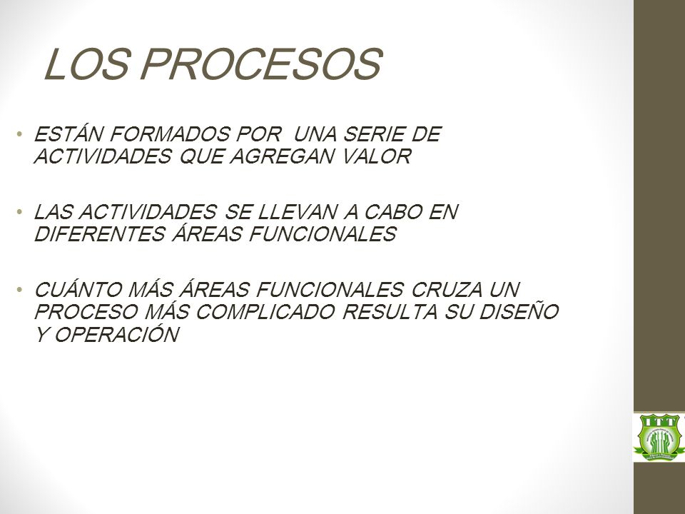 LOS PROCESOS ESTÁN FORMADOS POR UNA SERIE DE ACTIVIDADES QUE AGREGAN VALOR. LAS ACTIVIDADES SE LLEVAN A CABO EN DIFERENTES ÁREAS FUNCIONALES.