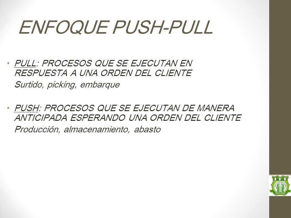 ENFOQUE PUSH-PULL PULL: PROCESOS QUE SE EJECUTAN EN RESPUESTA A UNA ORDEN DEL CLIENTE. Surtido, picking, embarque.