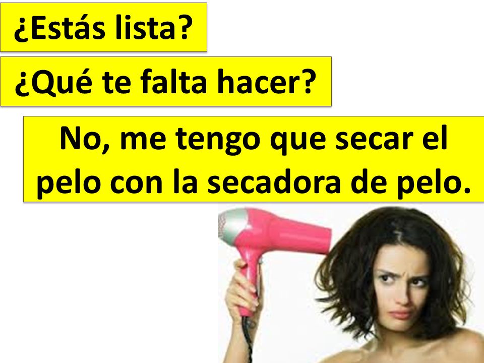 No, me tengo que secar el pelo con la secadora de pelo.