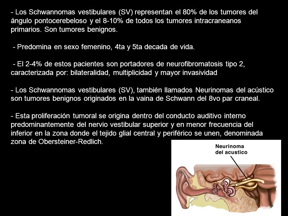 - Los Schwannomas vestibulares (SV) representan el 80% de los tumores del ángulo pontocerebeloso y el 8-10% de todos los tumores intracraneanos primarios. Son tumores benignos.