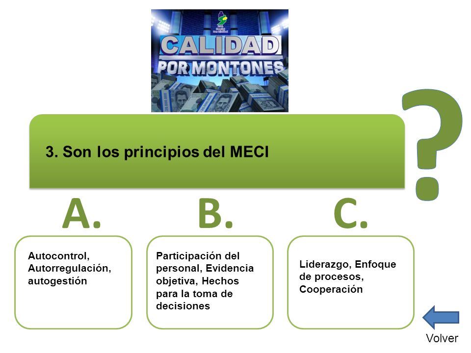 A. B. C. 3. Son los principios del MECI Volver