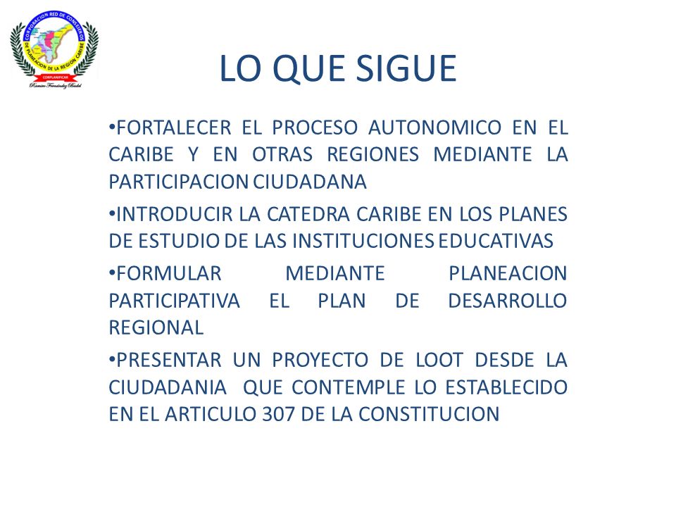 LO QUE SIGUE FORTALECER EL PROCESO AUTONOMICO EN EL CARIBE Y EN OTRAS REGIONES MEDIANTE LA PARTICIPACION CIUDADANA.