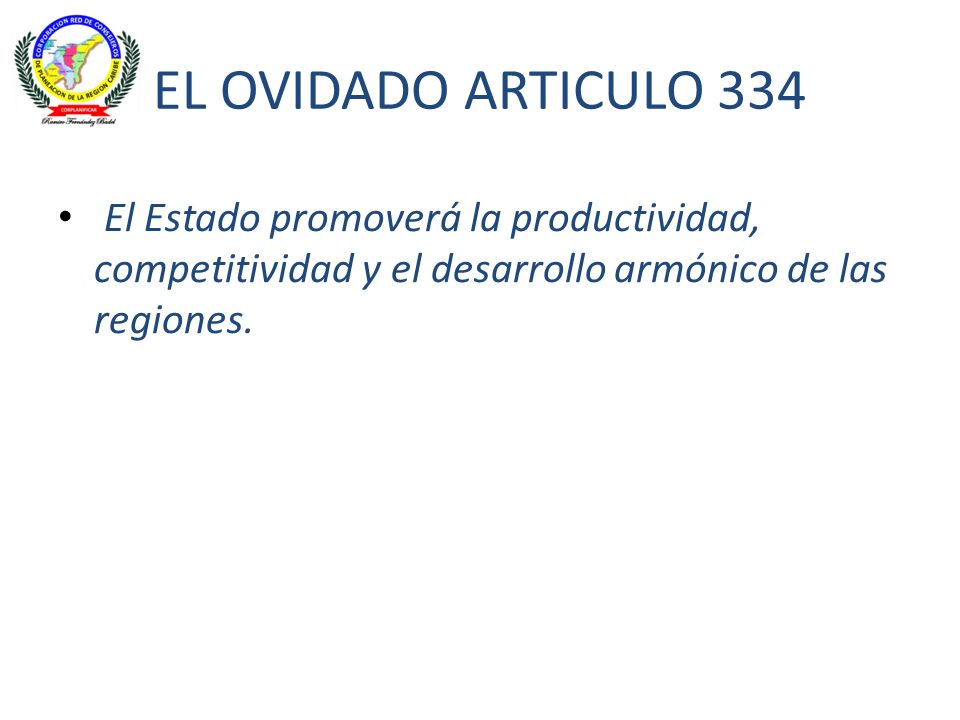 EL OVIDADO ARTICULO 334 El Estado promoverá la productividad, competitividad y el desarrollo armónico de las regiones.
