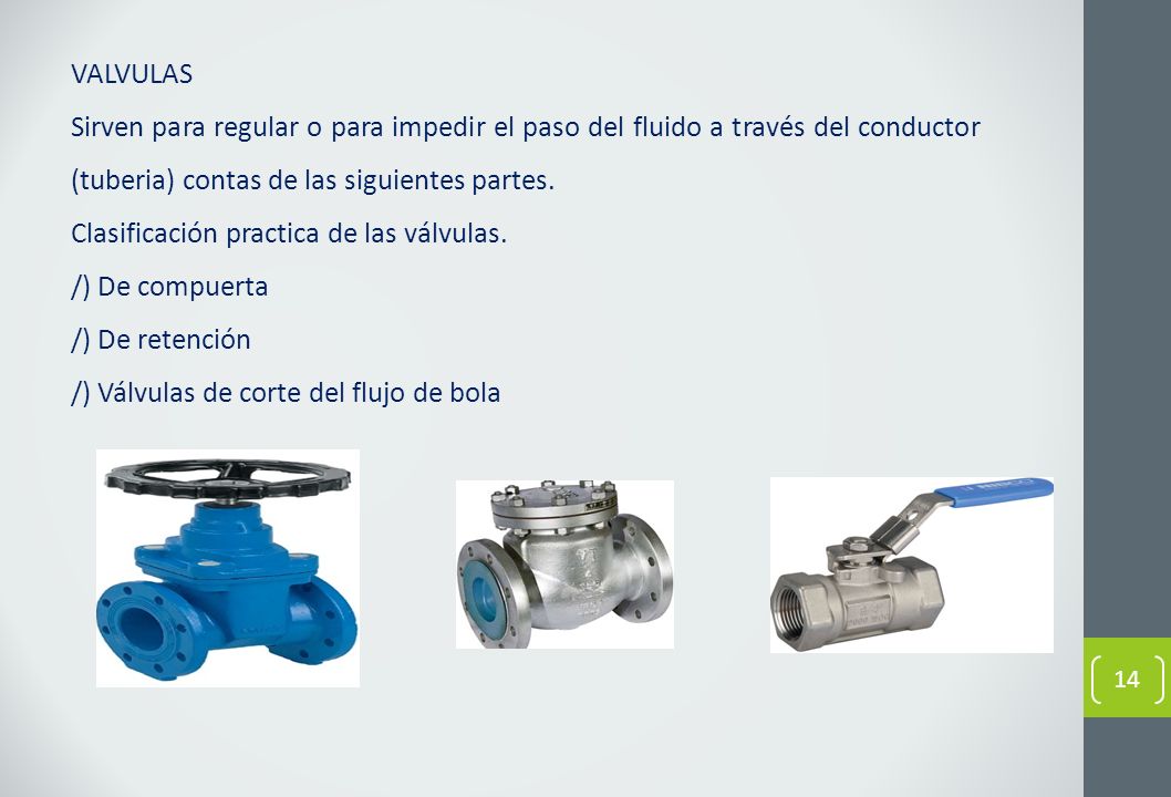 VALVULAS Sirven para regular o para impedir el paso del fluido a través del conductor (tuberia) contas de las siguientes partes.