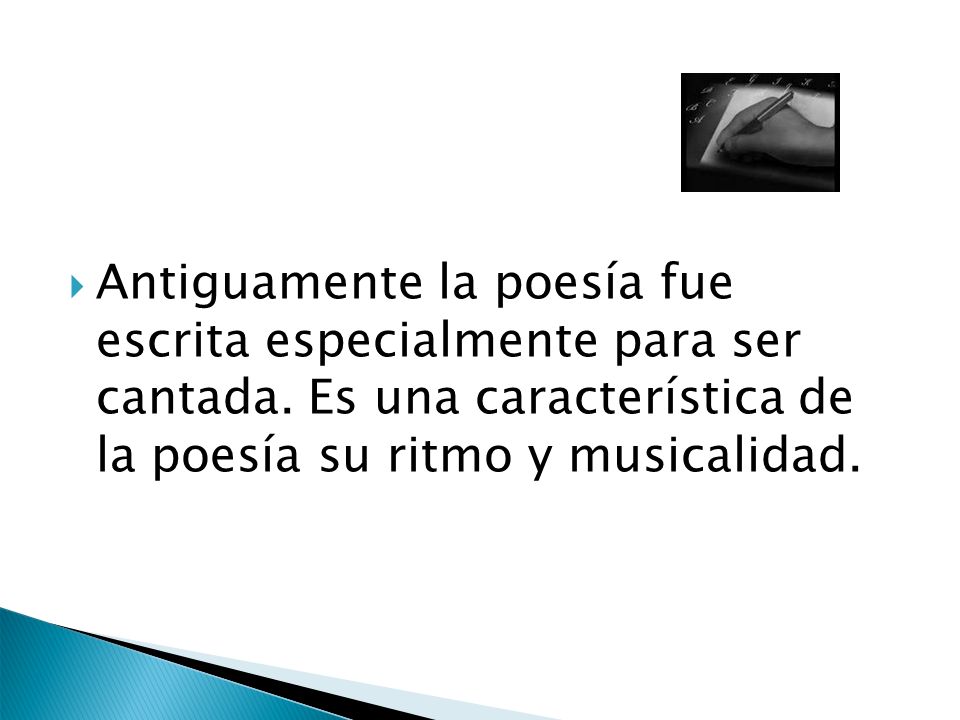Antiguamente la poesía fue escrita especialmente para ser cantada. Es una característica de la poesía su ritmo y musicalidad.
