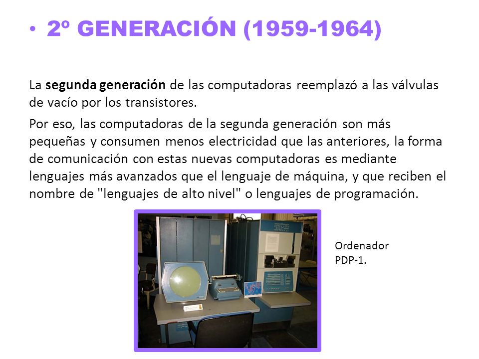 2º GENERACIÓN ( ) La segunda generación de las computadoras reemplazó a las válvulas de vacío por los transistores.