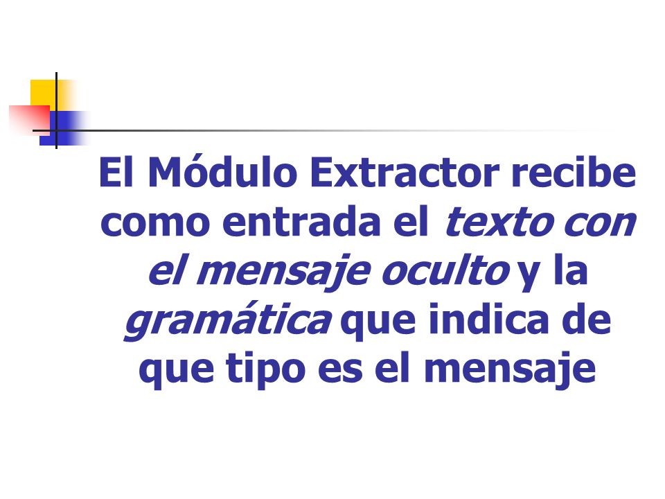 El Módulo Extractor recibe como entrada el texto con el mensaje oculto y la gramática que indica de que tipo es el mensaje