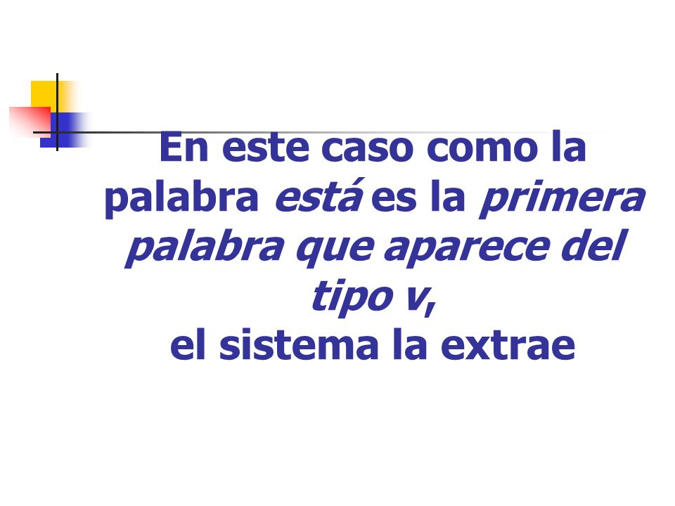 En este caso como la palabra está es la primera palabra que aparece del tipo v, el sistema la extrae