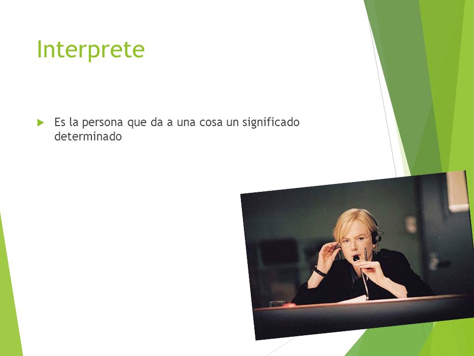 Interprete Es la persona que da a una cosa un significado determinado