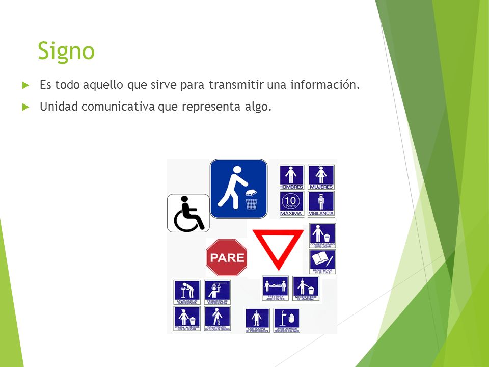 Signo Es todo aquello que sirve para transmitir una información.