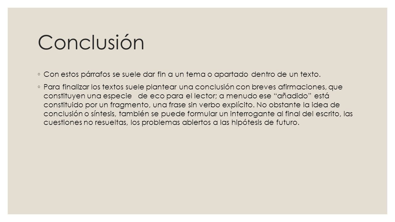 Conclusión Con estos párrafos se suele dar fin a un tema o apartado dentro de un texto.