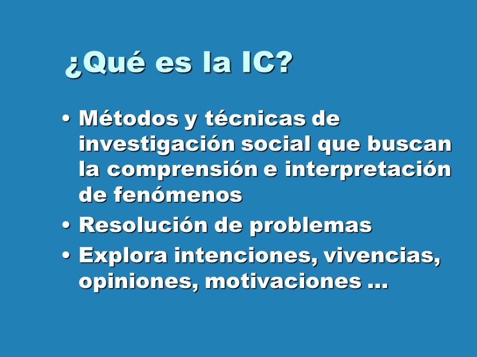 ¿Qué es la IC Métodos y técnicas de investigación social que buscan la comprensión e interpretación de fenómenos.