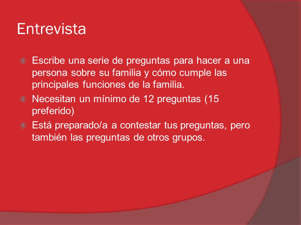 Entrevista Escribe una serie de preguntas para hacer a una persona sobre su familia y cómo cumple las principales funciones de la familia.