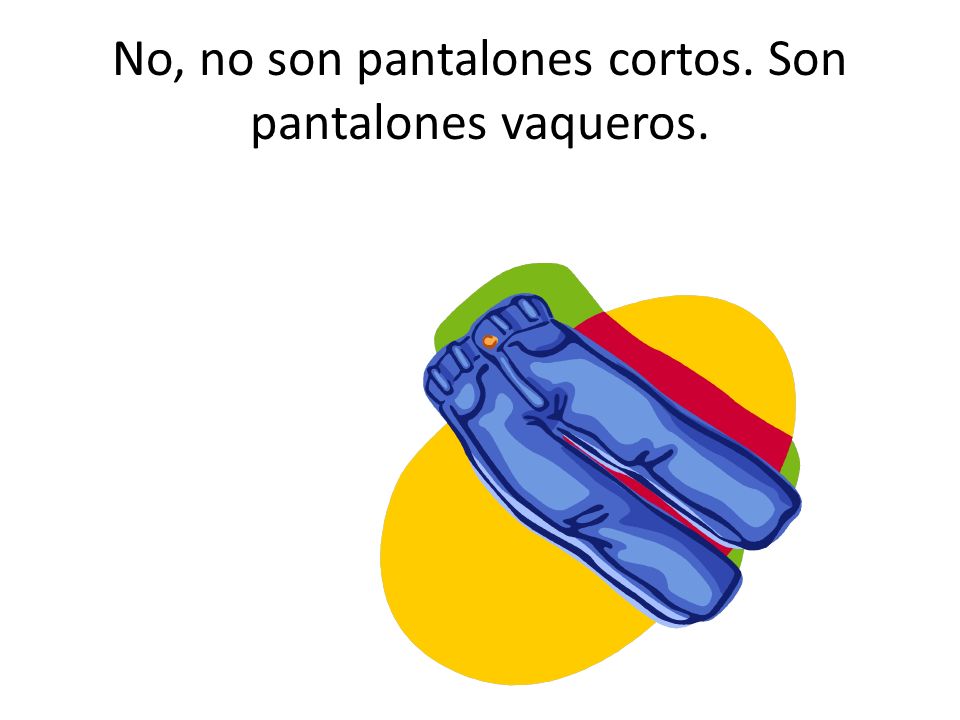 No, no son pantalones cortos. Son pantalones vaqueros.