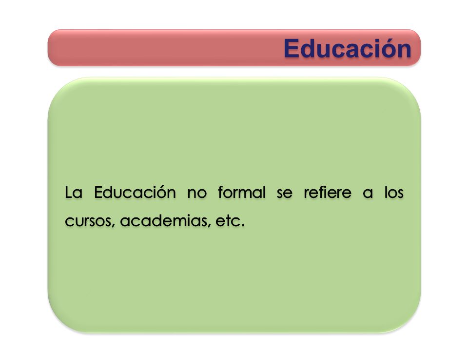 Educación La Educación no formal se refiere a los cursos, academias, etc.